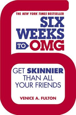 Six Weeks to Omg: Get Skinnier Than All Your Friends by Fulton, Venice A.