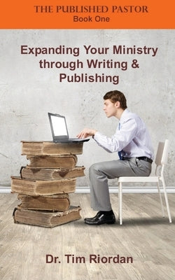 Expanding Your Ministry through Writing and Publishing by Riordan, Tim