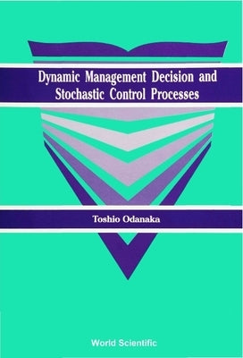 Dynamic Management Decision and Stochastic Control Processes by Odanaka, Toshio
