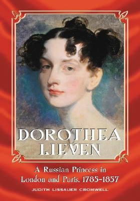 Dorothea Lieven: A Russian Princess in London and Paris, 1785-1857 by Cromwell, Judith Lissauer