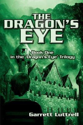 The Dragon's Eye: Book One in the 'Dragon's Eye' Trilogy by Luttrell, Garrett
