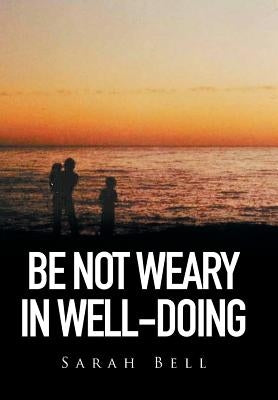 Be Not Weary in Well-Doing by Bell, Sarah