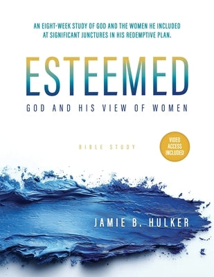 Esteemed: God and His View of Women by Hulker, Jamie B.