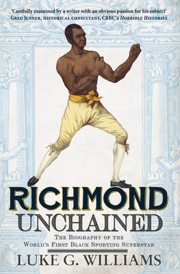 Richmond Unchained: The Biography of the World's First Black Sporting Superstar by Williams, Luke G.