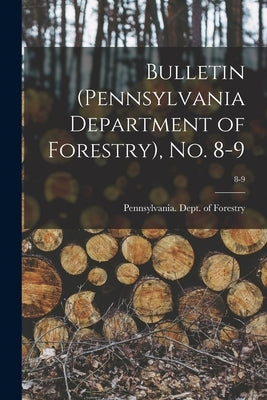 Bulletin (Pennsylvania Department of Forestry), No. 8-9; 8-9 by Pennsylvania Dept of Forestry