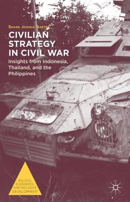 Civilian Strategy in Civil War: Insights from Indonesia, Thailand, and the Philippines by Barter, S.