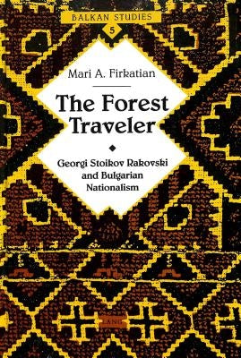 The Forest Traveler: Georgi Stoikov Rakovski and Bulgarian Nationalism by Fraenkel, Eran