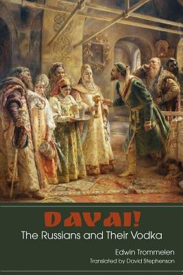 Davai! The Russians and Their Vodka by Trommelen, Edwin