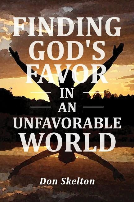 Finding God's Favor in an Unfavorable World by Skelton, Don
