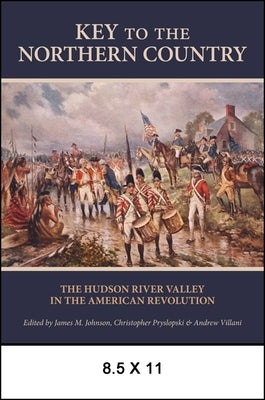 Key to the Northern Country: The Hudson River Valley in the American Revolution by Johnson, James M.