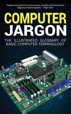 Computer Jargon: The Illustrated Glossary of Basic Computer Terminology by Wilson, Kevin