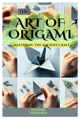 The Art of Origami: Mastering The Ancient Craft by Yoshida, Naomi