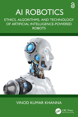 AI Robotics: Ethics, Algorithms, and Technology of Artificial Intelligence-Powered Robots by Khanna, Vinod Kumar