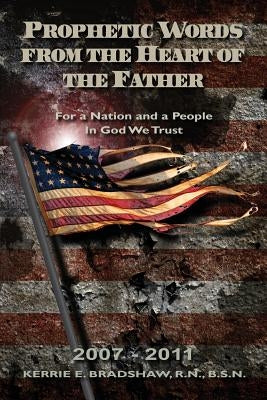 Prophetic Words From The Heart Of The Father: For a Nation and a People: In God We Trust by Bradshaw, R. N. B. S. N. Kerrie E.
