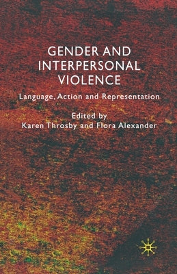 Gender and Interpersonal Violence: Language, Action and Representation by Throsby, K.