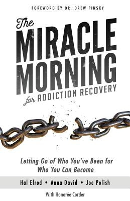The Miracle Morning for Addiction Recovery: Letting Go of Who You've Been for Who You Can Become by David, Anna