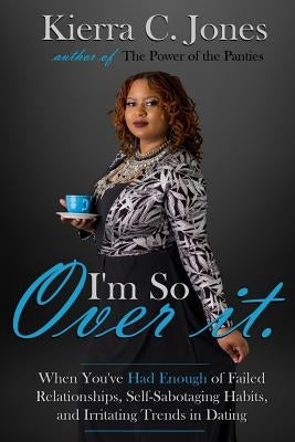 I'm So Over It: When You've Had Enough of Failed Relationships, Self-Sabotaging Habits, and Irritating Trends in Dating by Jones, Kierra C.