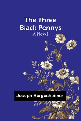 The Three Black Pennys by Hergesheimer, Joseph