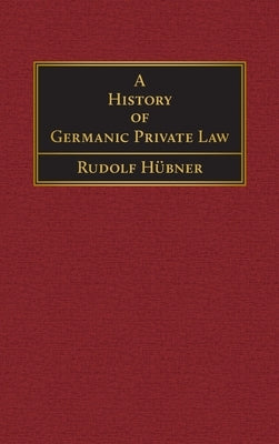 A History of Germanic Private Law [1918] by Hübner, Rudolf
