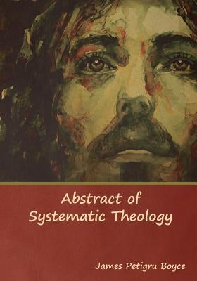 Abstract of Systematic Theology by Boyce D. D., James Petigru