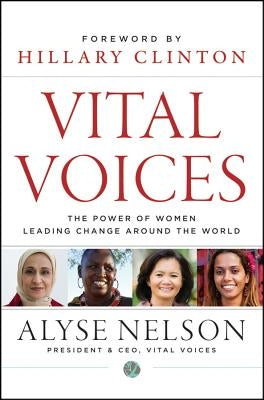 Vital Voices: The Power of Women Leading Change Around the World by Nelson, Alyse