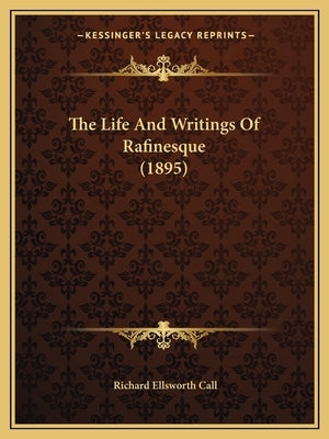 The Life And Writings Of Rafinesque (1895) by Call, Richard Ellsworth