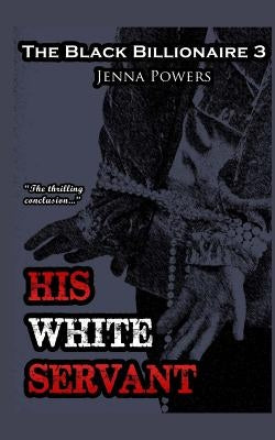 The Black Billionaire 3: His White Servant by Powers, Jenna