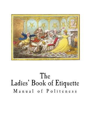 The Ladies' Book of Etiquette: Manual of Politeness by Hartley, Florence
