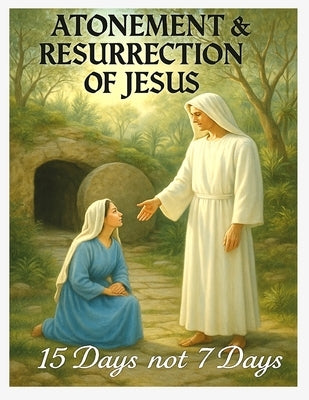 Atonement & Resurrection of Jesus: 15 Days not 7 Days by Ormesher, Gordon