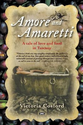 Amore and Amaretti: A tale of love and food in Tuscany by Cosford, Victoria
