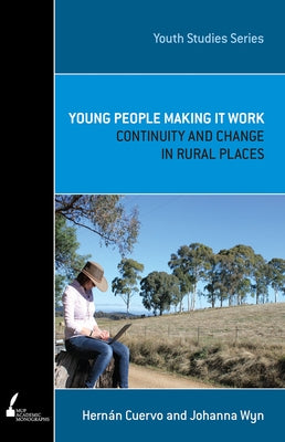 Young People Making It Work: Continuity and Change in Rural Places by Cuervo, Hernán