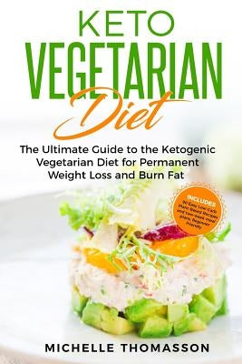 Keto Vegetarian Diet: The Ultimate Guide to the Ketogenic Vegetarian Diet for Permanent Weight Loss and Burn Fat; Includes 90 Easy Low-Carb by Thomasson, Michelle