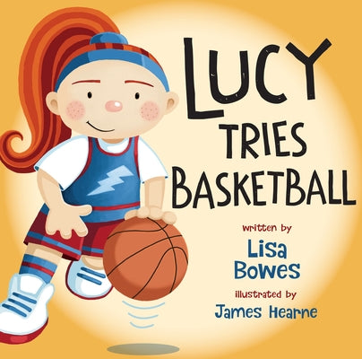 Lucy Tries Basketball by Bowes, Lisa