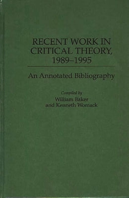 Recent Work in Critical Theory, 1989-1995: An Annotated Bibliography by Baker, William