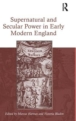 Supernatural and Secular Power in Early Modern England by Harmes, Marcus