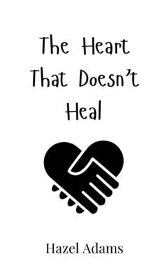 The Heart That Doesn't Heal by Adams, Hazel