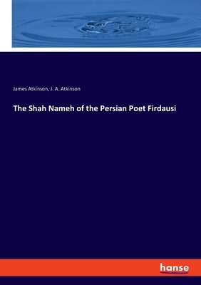 The Shah Nameh of the Persian Poet Firdausi by Atkinson, James