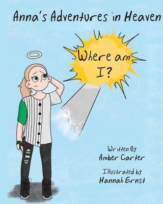 Anna's Adventures in Heaven - Where am I? by Carter, Amber