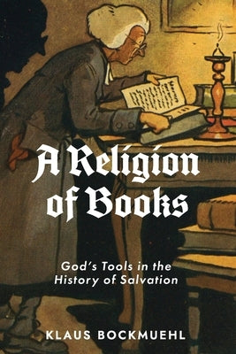 A Religion of Books: God's Tools in the History of Salvation by Bockmuehl, Klaus
