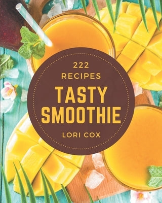 222 Tasty Smoothie Recipes: Cook it Yourself with Smoothie Cookbook! by Cox, Lori