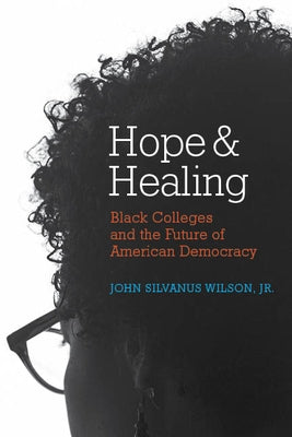 Hope and Healing: Black Colleges and the Future of American Democracy by Wilson, John Silvanus