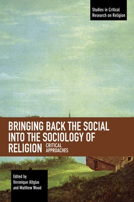 Bringing Back the Social Into the Sociology of Religion: Critical Approaches by Altglas, Veronique