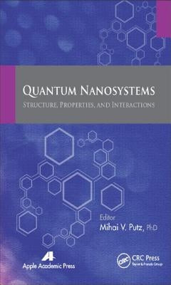 Quantum Nanosystems: Structure, Properties, and Interactions by Putz, Mihai V.
