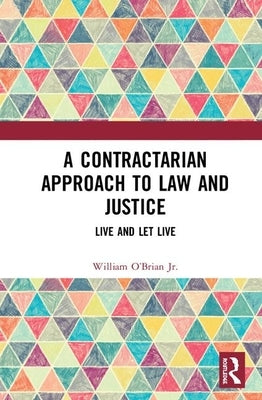 A Contractarian Approach to Law and Justice: Live and Let Live by O'Brian Jr, William E.