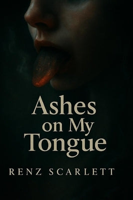 Ashes on My Tongue by Scarlett, Renz