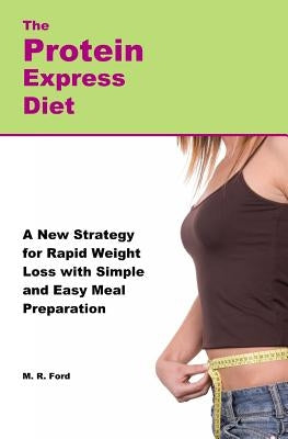 The Protein Express Diet: Rapid Weight Loss with a Simplified Low Carb, High Protein Diet by Ford, M. R.