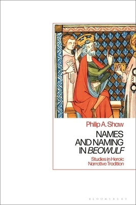 Names and Naming in 'Beowulf': Studies in Heroic Narrative Tradition by Shaw, Philip A.