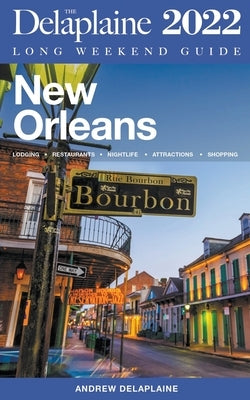 New Orleans - The Delaplaine 2022 Long Weekend Guide by Delaplaine, Andrew