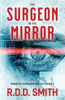 The Surgeon in the Mirror: An original science fiction medical thriller by Smith, R. D. D.