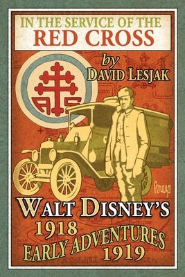 In the Service of the Red Cross: Walt Disney's Early Adventures: 1918-1919 by Lesjak, David